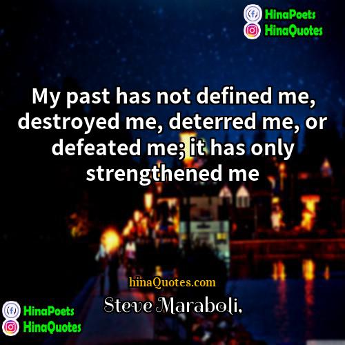 Steve Maraboli Quotes | My past has not defined me, destroyed